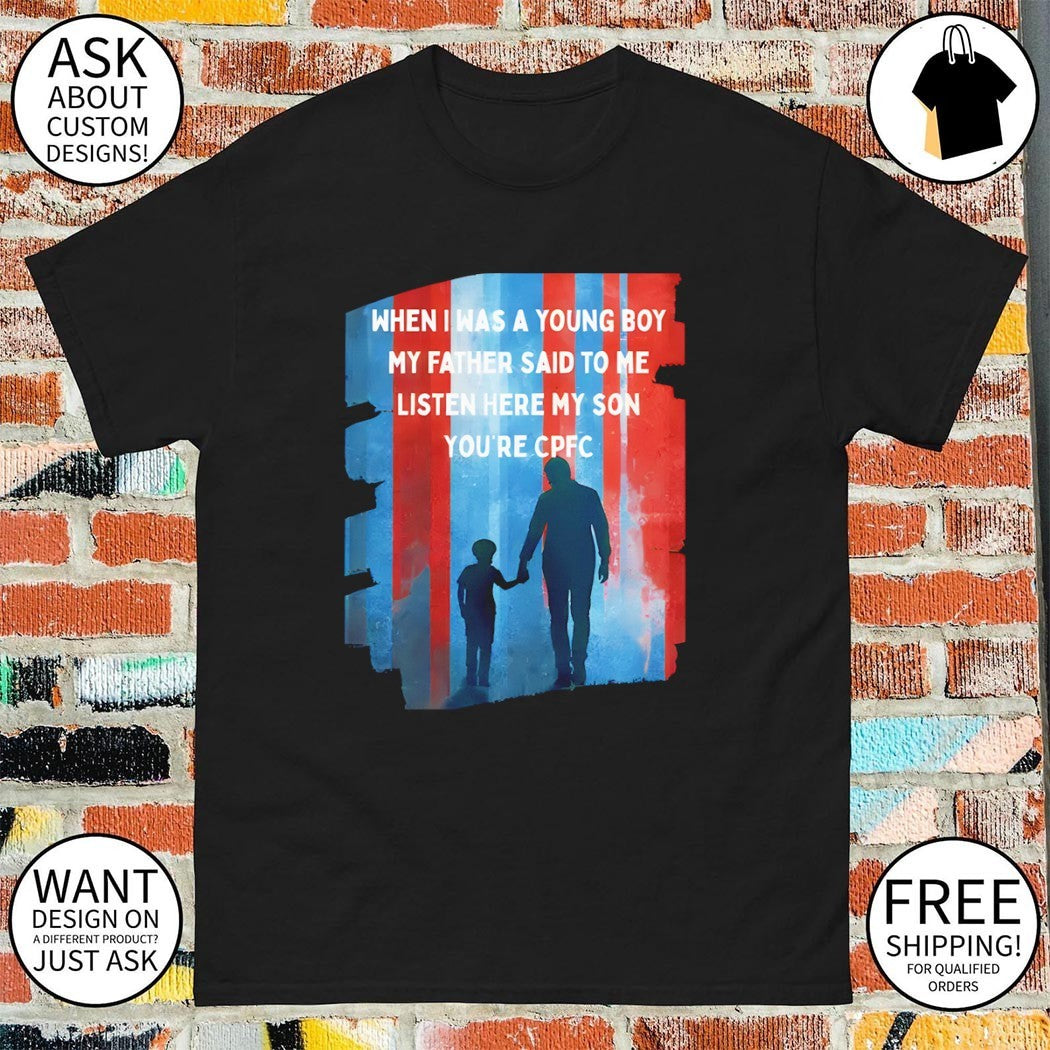 Crystal Palace Father Son When I was a young boy my Father said to me listen here my son you’re CPFC shirt