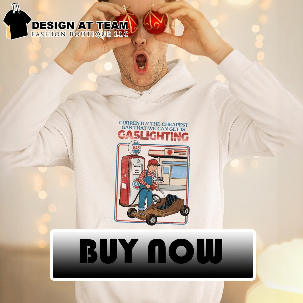 Currently The Cheapest Gas That We Can Get Is Gaslighting Gas shirt