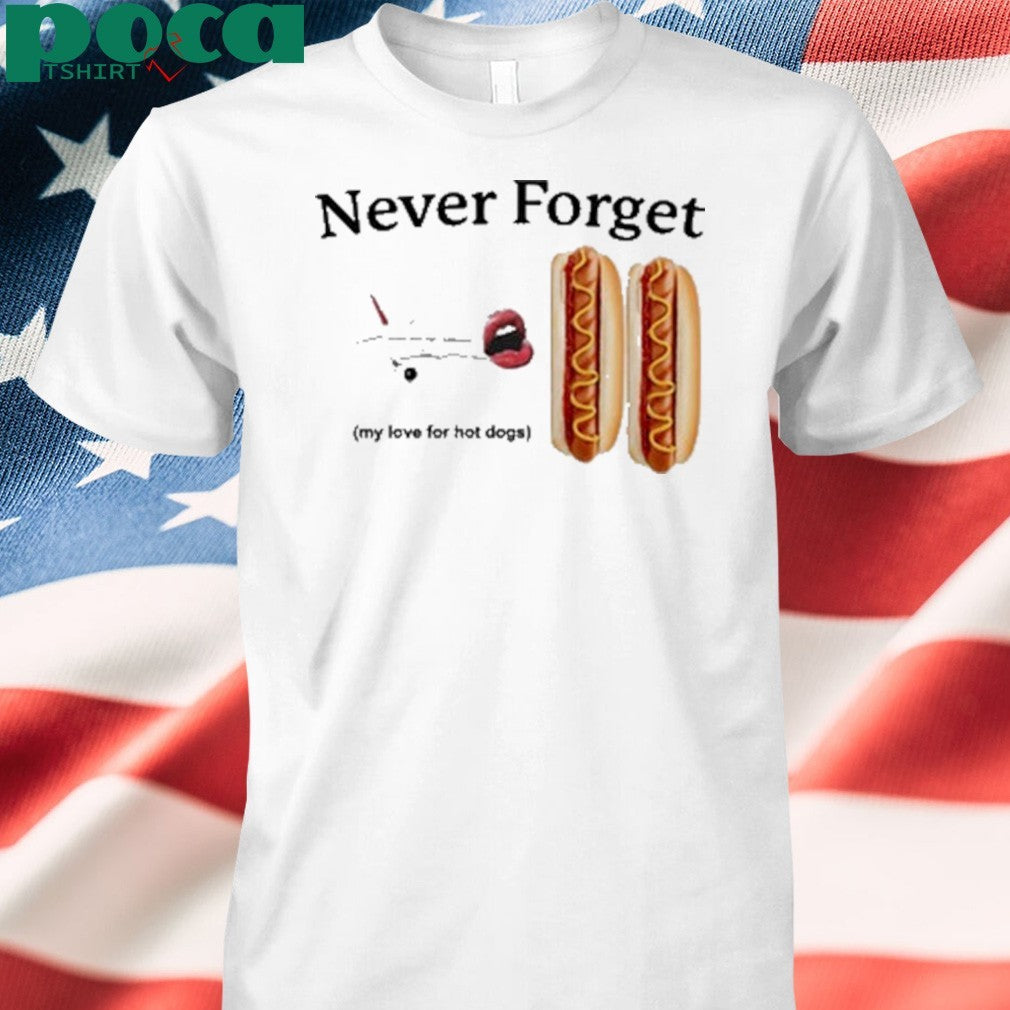 Never Forget My Love For Hot Dogs T-Shirt