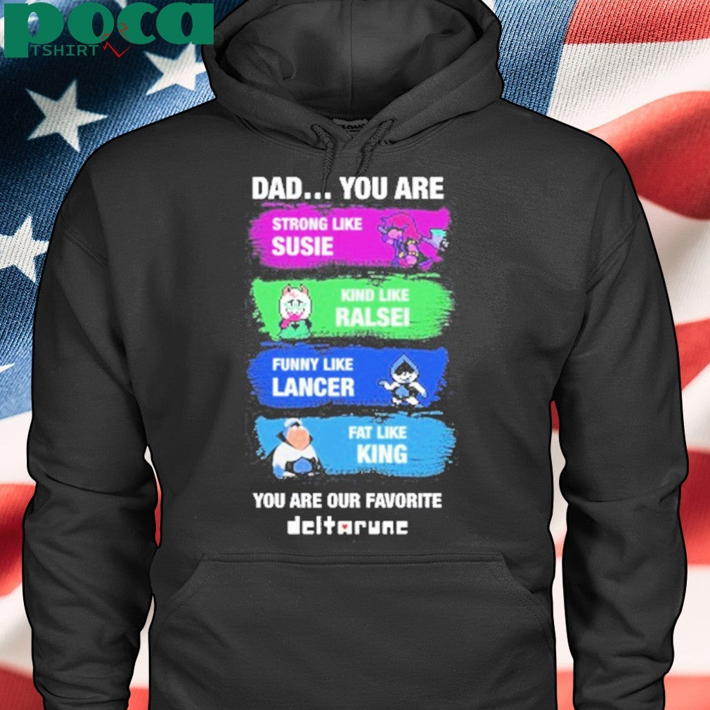 Dad You Are Strong Like Susie Kind Like Ralsei Funny Like Lancer Fat Like King You Are Our Favorite shirt