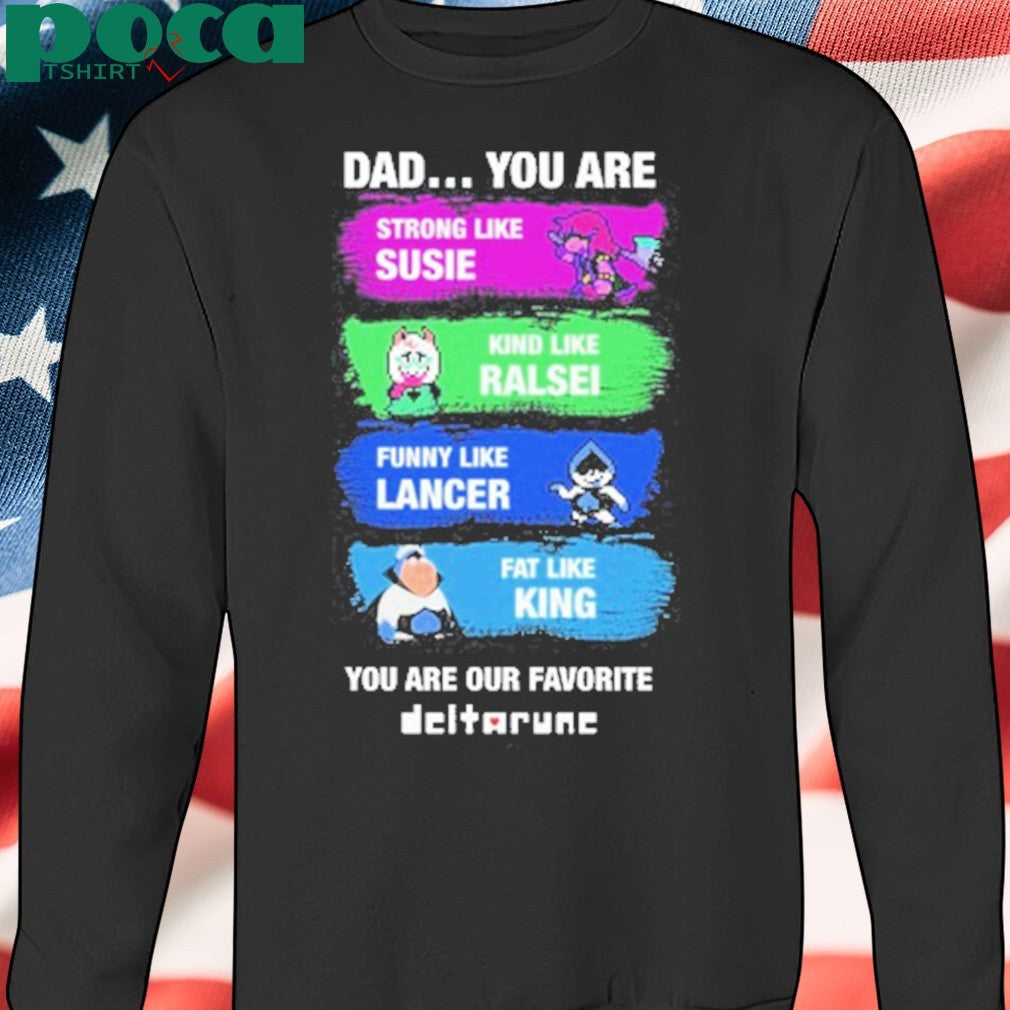 Dad You Are Strong Like Susie Kind Like Ralsei Funny Like Lancer Fat Like King You Are Our Favorite shirt