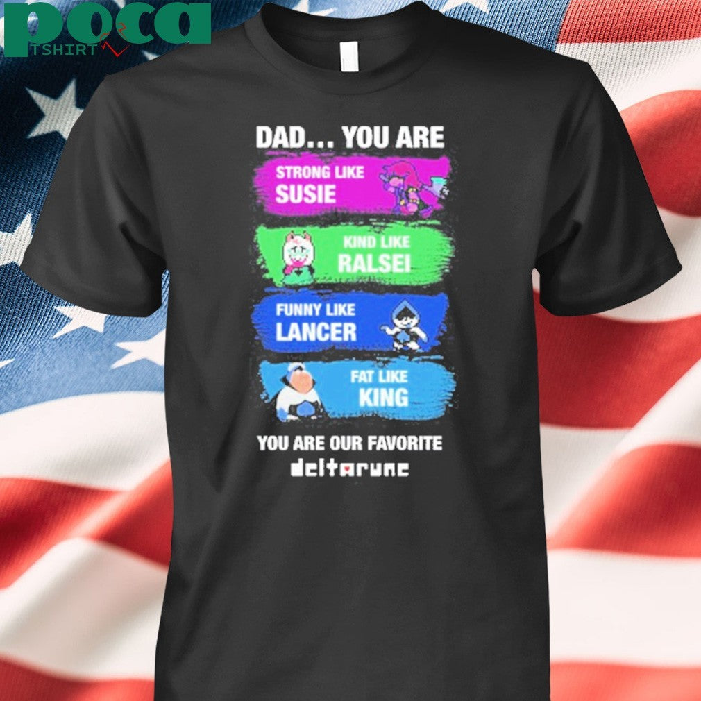 Dad You Are Strong Like Susie Kind Like Ralsei Funny Like Lancer Fat Like King You Are Our Favorite shirt