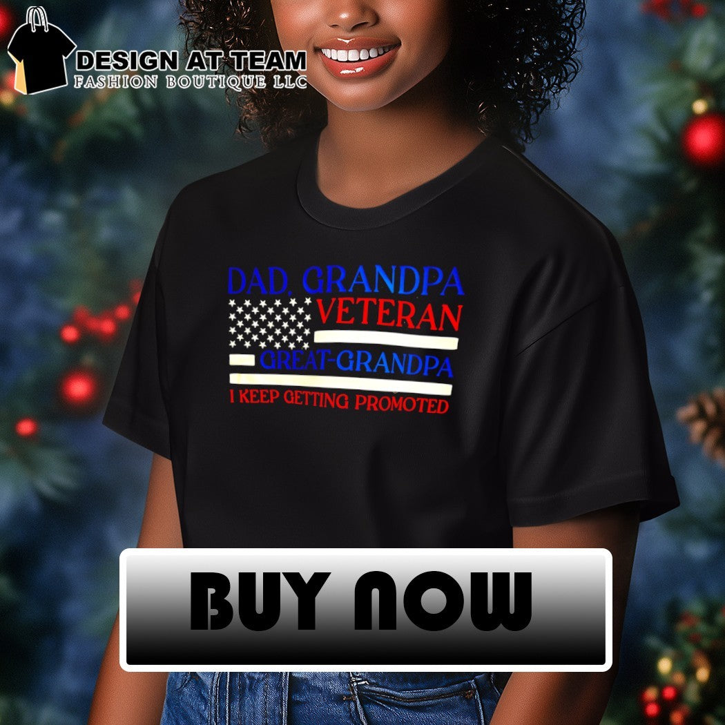 Dad grandpa veteran great-grandpa I keep getting promoted USA flag shirt