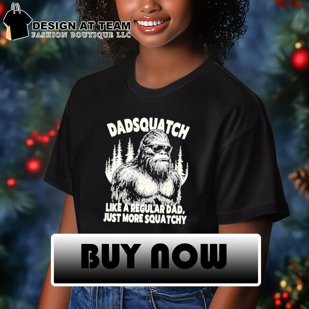 Dadsquatch sasquatch dad like a regular dad just more squatchy shirt