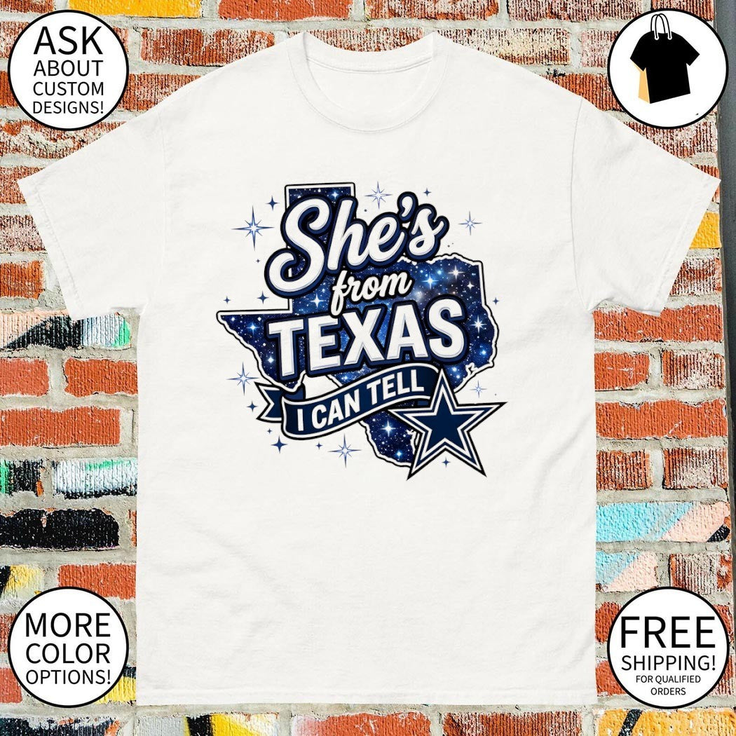 Dallas Cowboys star she’s from Texas I can tell text shirt
