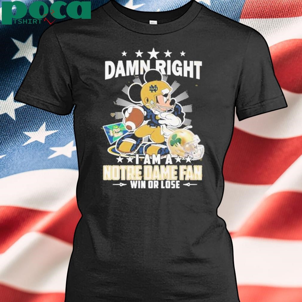 Damn Right I Am A Notre Dame Fighting Irish Fan Win Or Lose Shirt