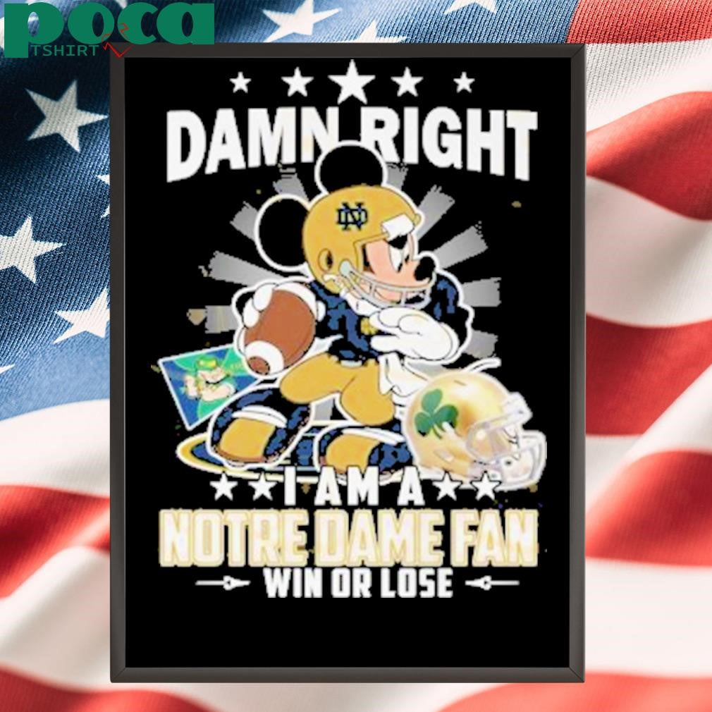 Damn Right I Am A Notre Dame Fighting Irish Fan Win Or Lose Shirt