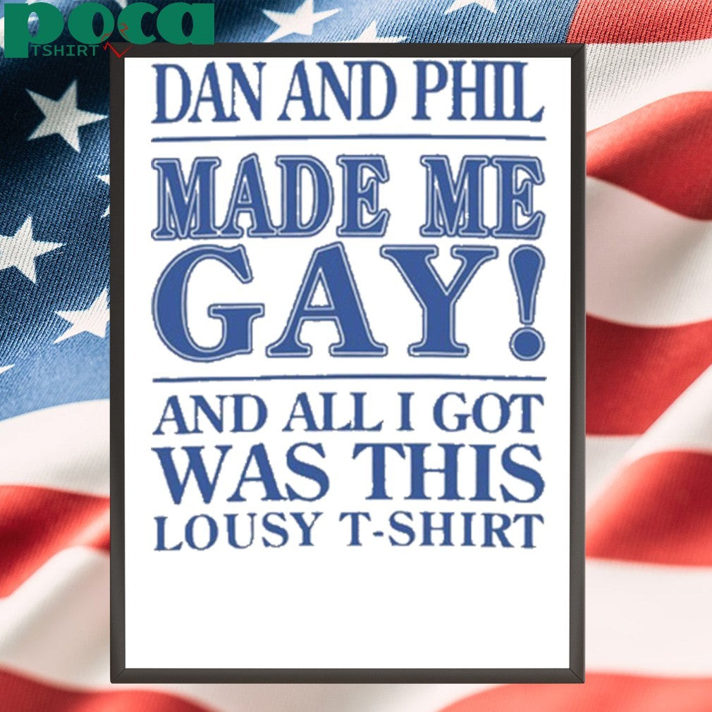 Dan And Phil Made Me Gay shirt