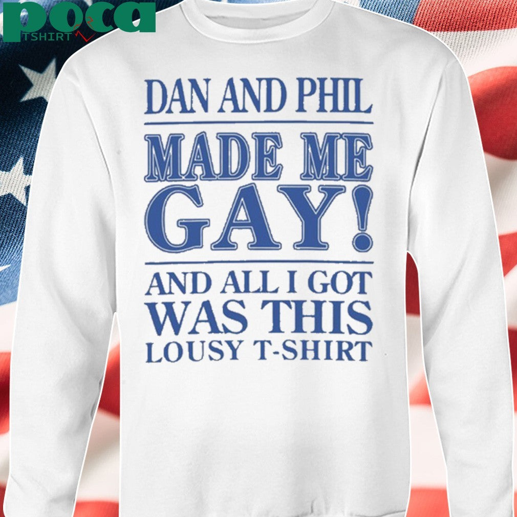 Dan And Phil Made Me Gay shirt