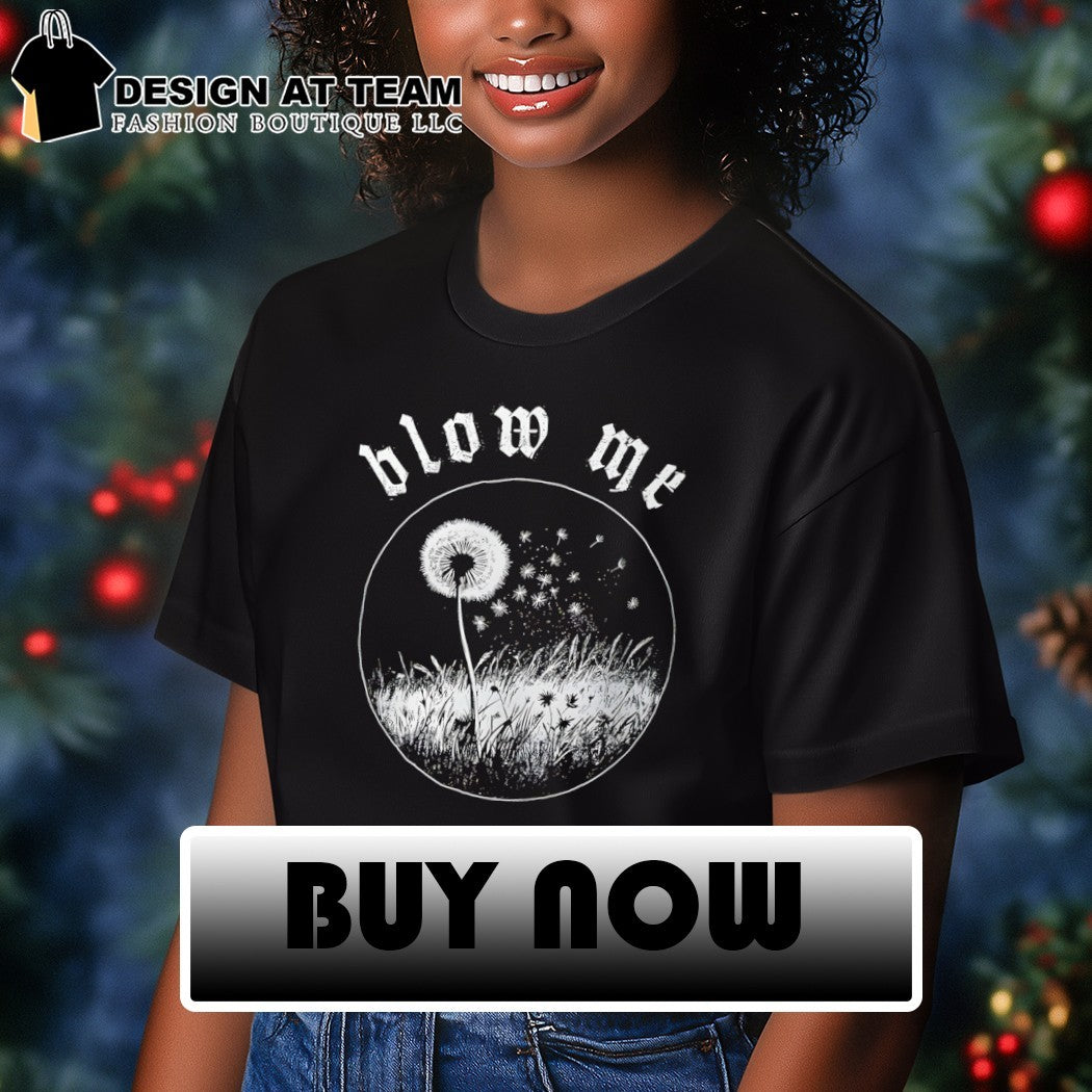 Dandelion flower blow me shirt