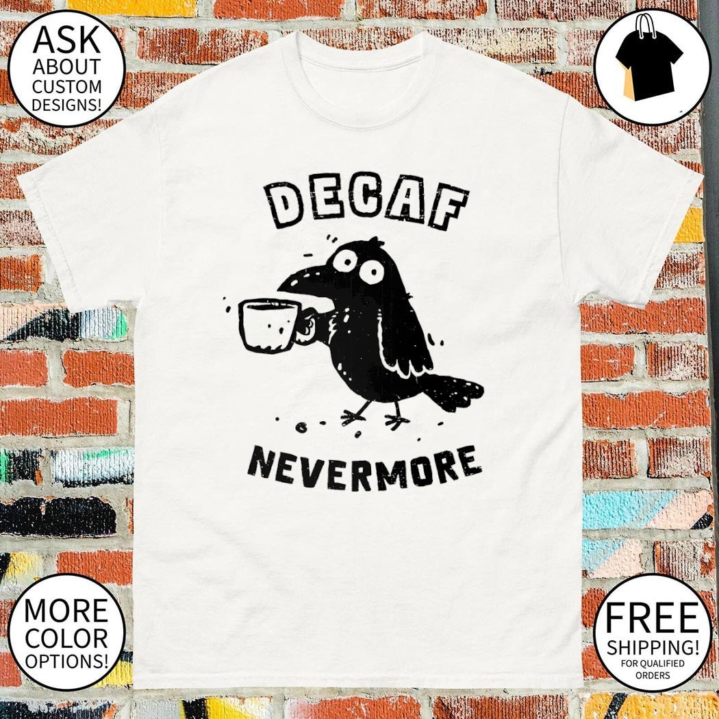 Decaf Nevermore A raven in need of caffeine shirt