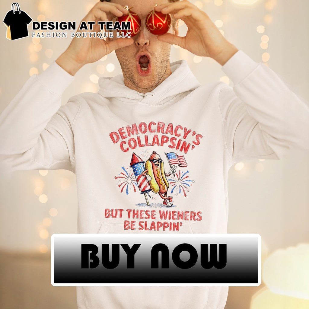 Democracy’s Collapsing But These Wieners Be Slappin’ 4th Of July Hot Dog shirt
