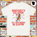 Democracy’s Collapsing But These Wieners Be Slappin’ 4th of July shirt