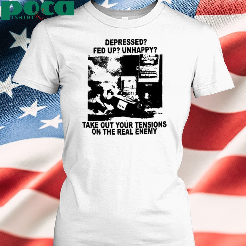 Depressed Fed Up Unhappy Take Out Your Tensions On The Real Enemy T-Shirt