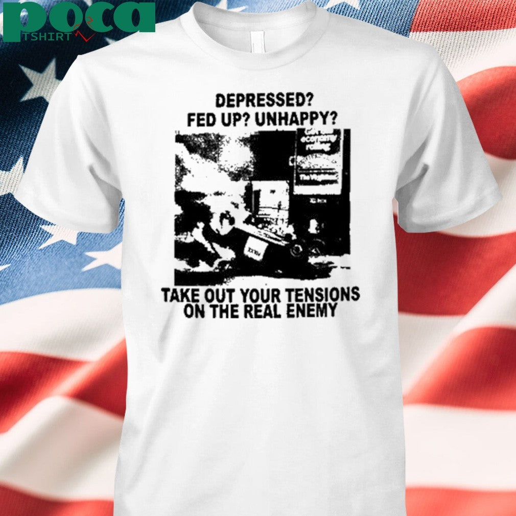 Depressed Fed Up Unhappy Take Out Your Tensions On The Real Enemy T-Shirt