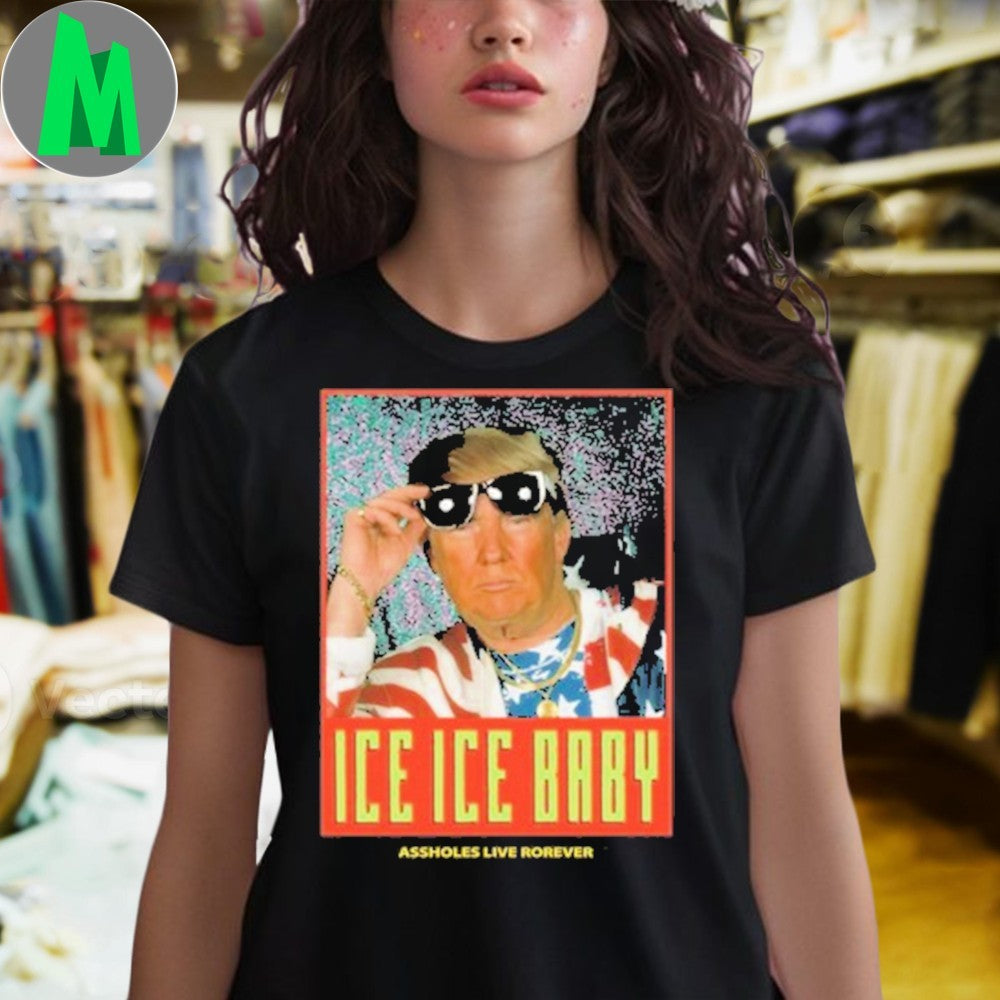 Design Anti-Trump Ice Ice Baby Assholes Live Forever Political Graphic T-Shirt