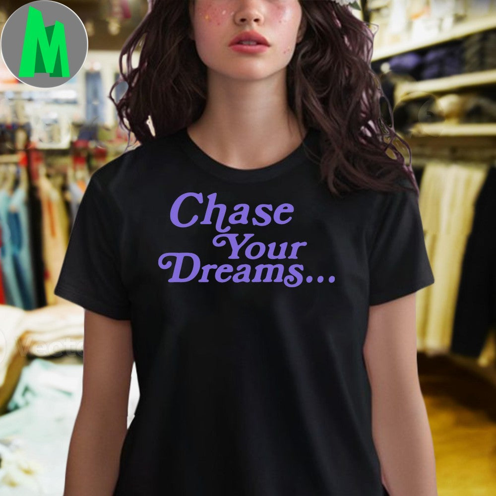 Design Chase Your Dreams Shirt