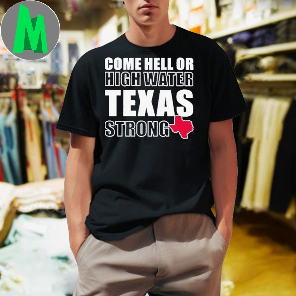Design Come Hell Or High Water Texas Strong Pride T-Shirt
