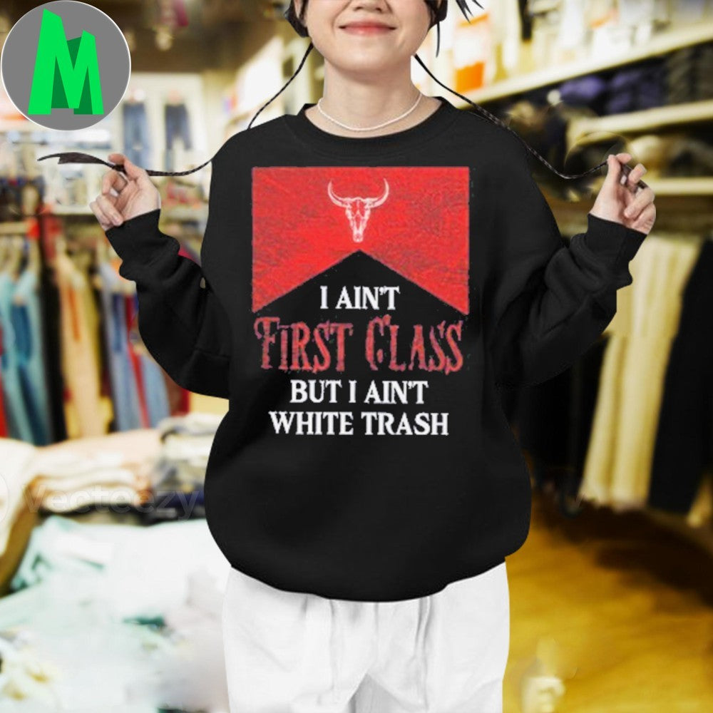 Design Country Southern I Ain’t First Class But I Ain’t White Trash Bull Skull Shirt