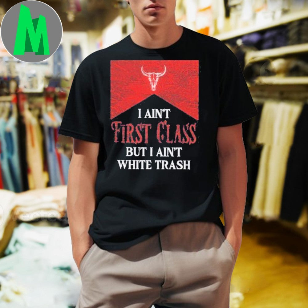 Design Country Southern I Ain’t First Class But I Ain’t White Trash Bull Skull Shirt