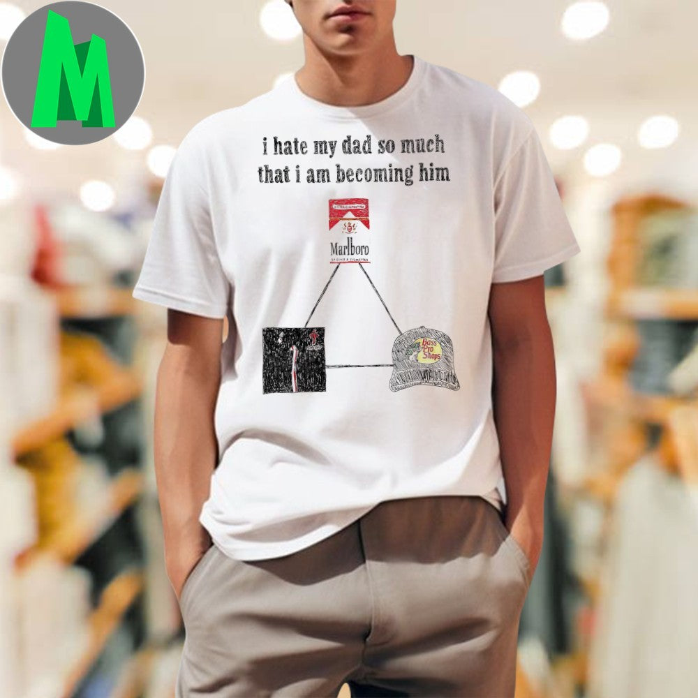 Design I Hate My Dad So Much I’m Becoming Him Marlboro Bass Pro Shops Shirt