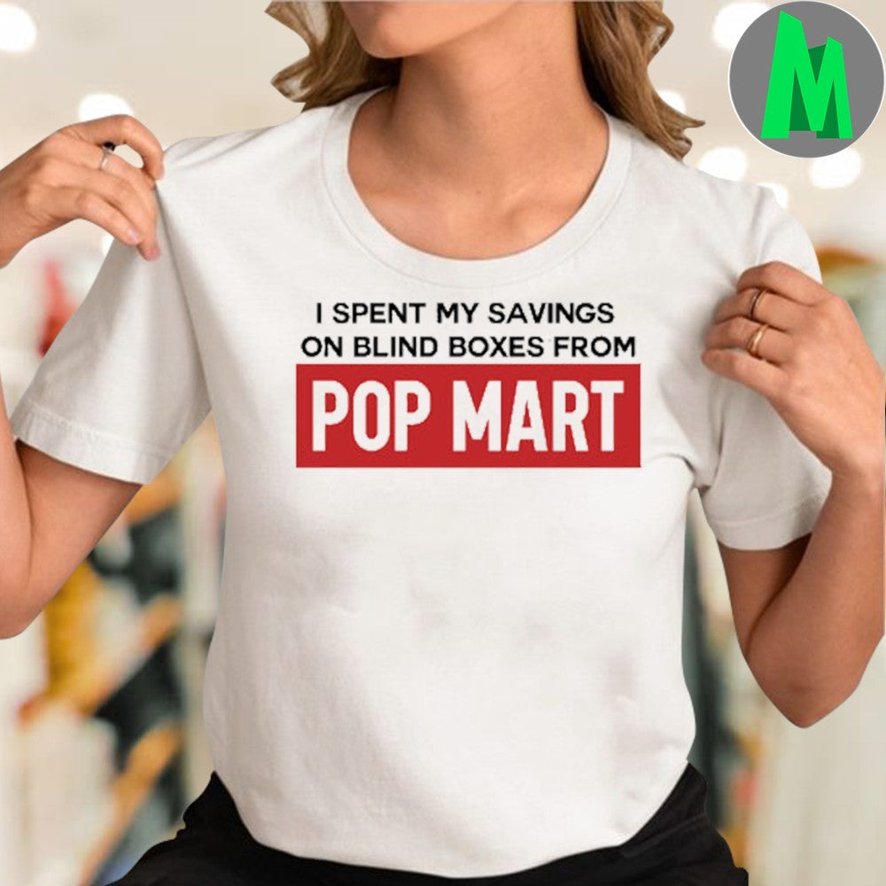 Design I Spent My Savings On Blind Boxes From Pop Mart Shirt