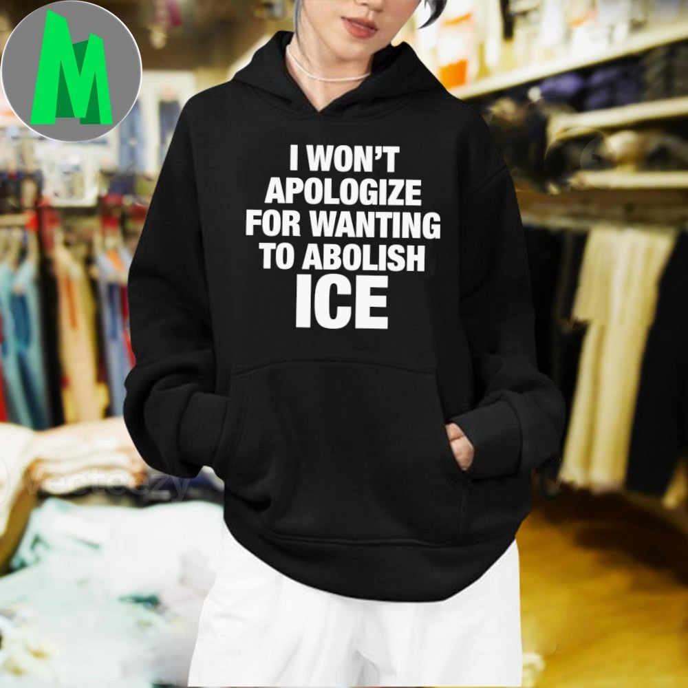 Design I Won’t Apologize For Wanting To Abolish ICE Political Slogan T-Shirt