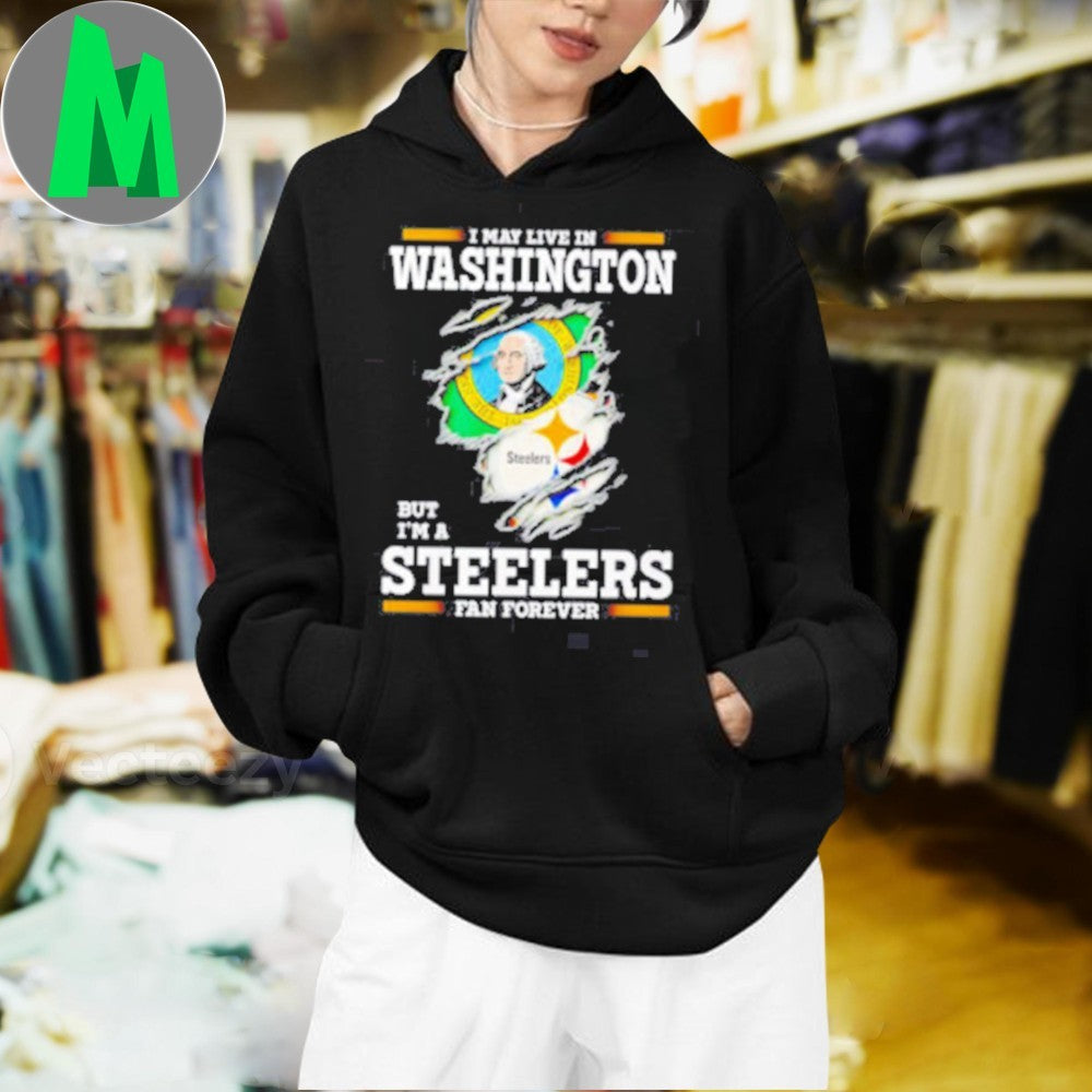 Design I may live in Washington but I’m a Steelers fan forever logo 2025 shirt