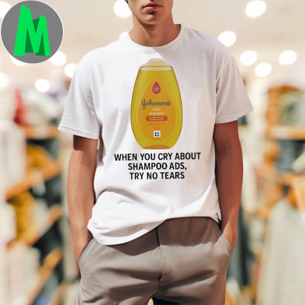 Design Johnson’s Baby Funny Parody When You Cry About Shampoo Ads Try No Tears Graphic Shirt