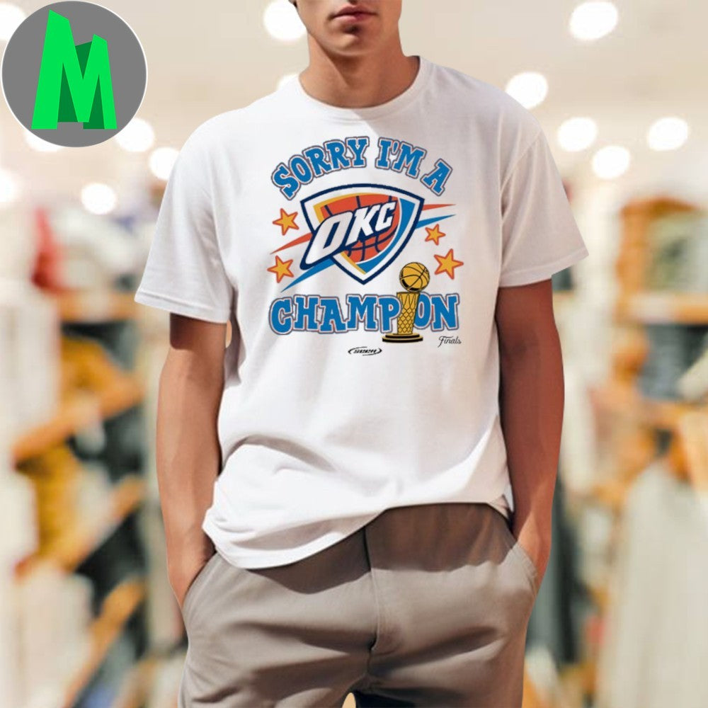 Design Oklahoma City Thunder Sorry I’m A Champion 2025 Finals Graphic T-Shirt