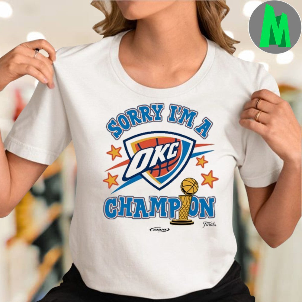 Design Oklahoma City Thunder Sorry I’m A Champion 2025 Finals Graphic T-Shirt