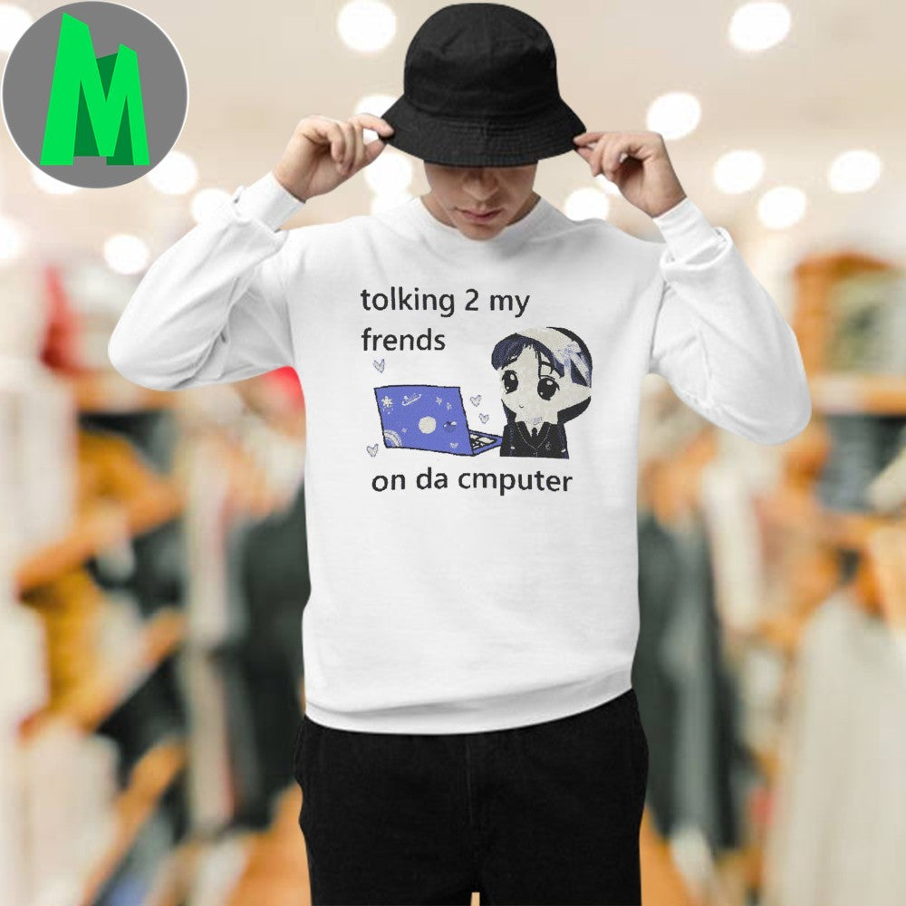 Design Tolking 2 My Frends On Da Cmputer Shirt