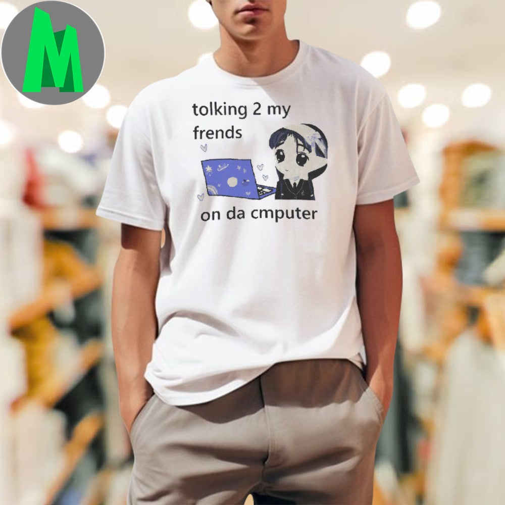 Design Tolking 2 My Frends On Da Cmputer Shirt