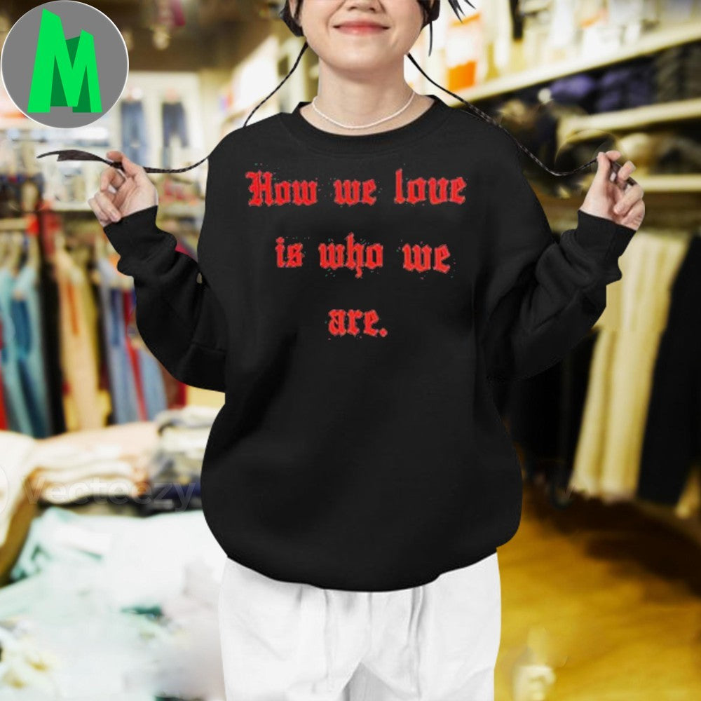 Design WILLY CHAVARRIA x TINDER How We Love Is Who We Are Shirt