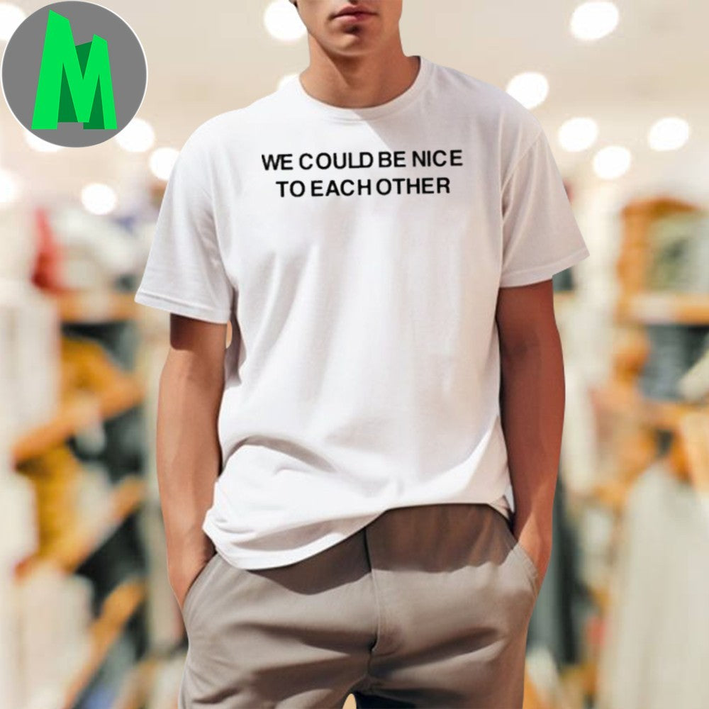 Design We Could Be Nice To Each Other Positive Message Kindness Slogan Graphic T-Shirt