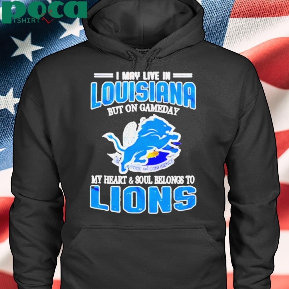 Detroit Lions I may live in Louisiana but on gameday my heart and soul belongs to Lions shirt
