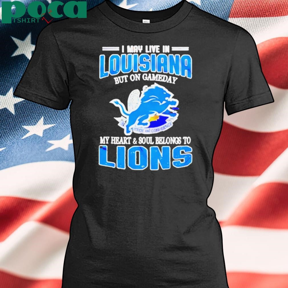Detroit Lions I may live in Louisiana but on gameday my heart and soul belongs to Lions shirt
