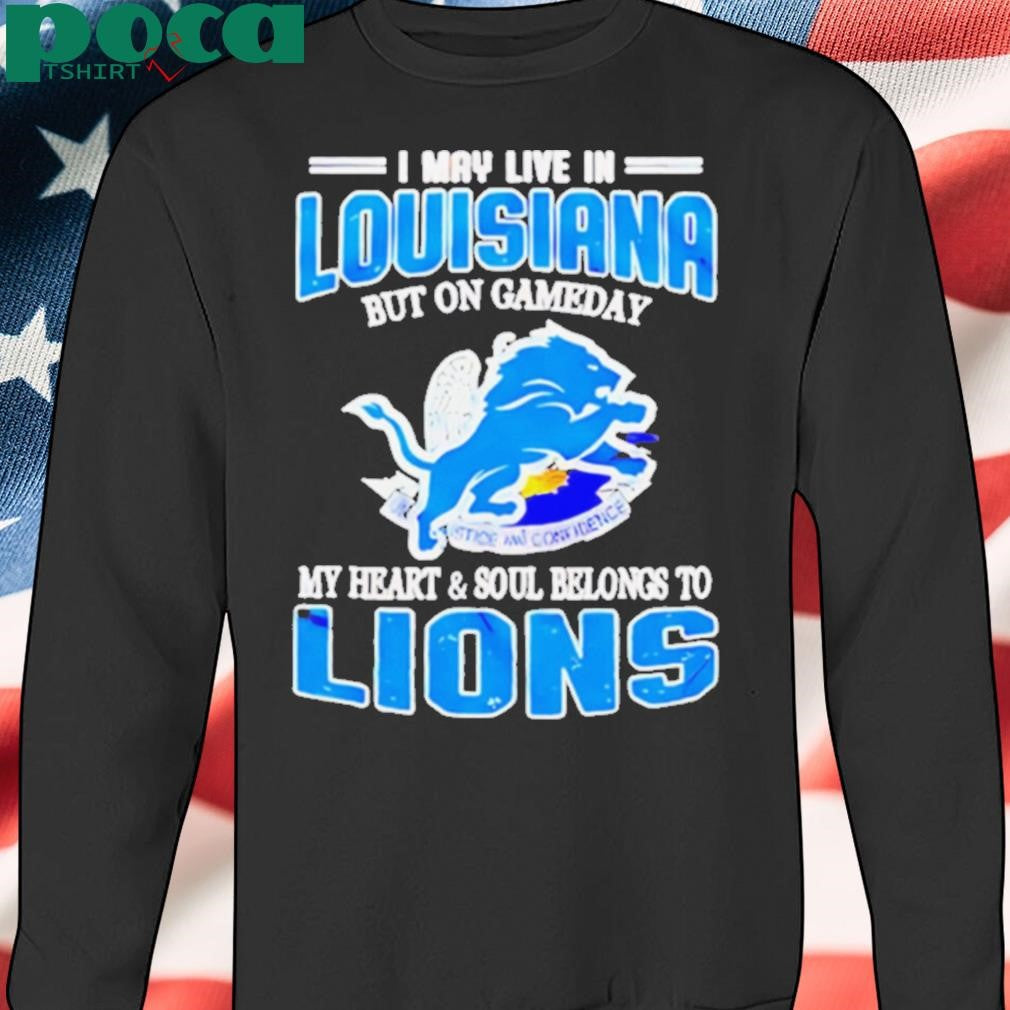 Detroit Lions I may live in Louisiana but on gameday my heart and soul belongs to Lions shirt