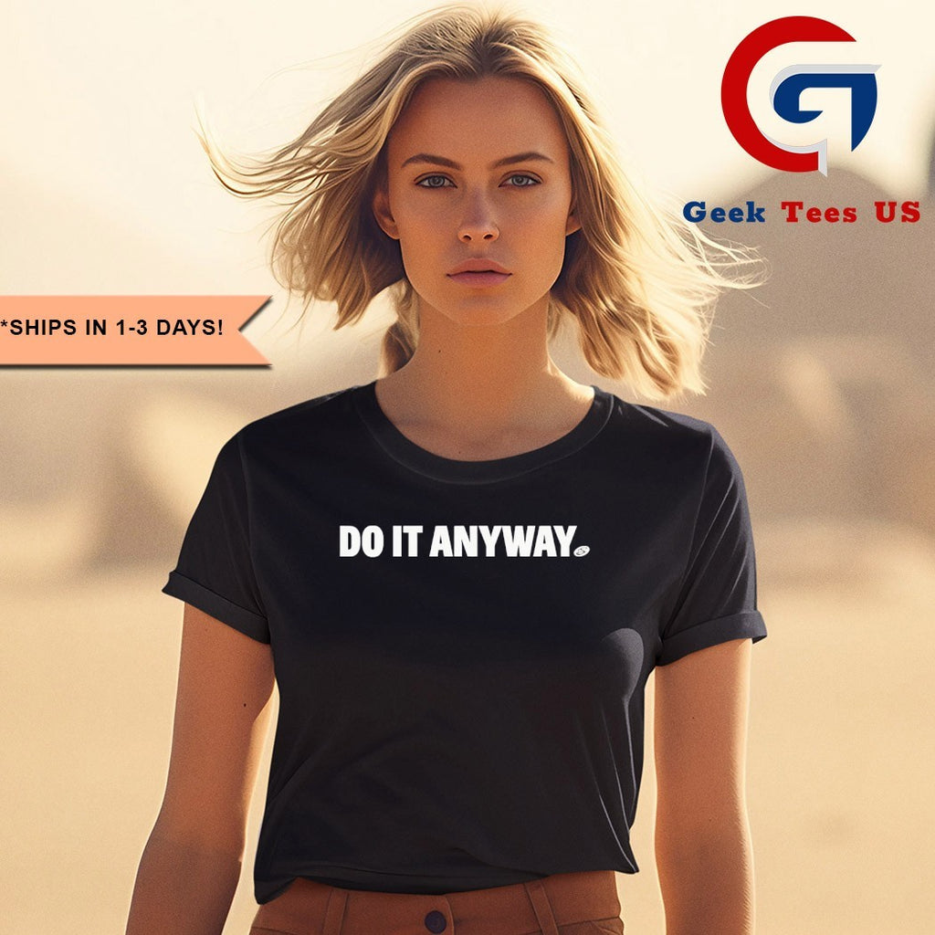 Do it anyway shirt