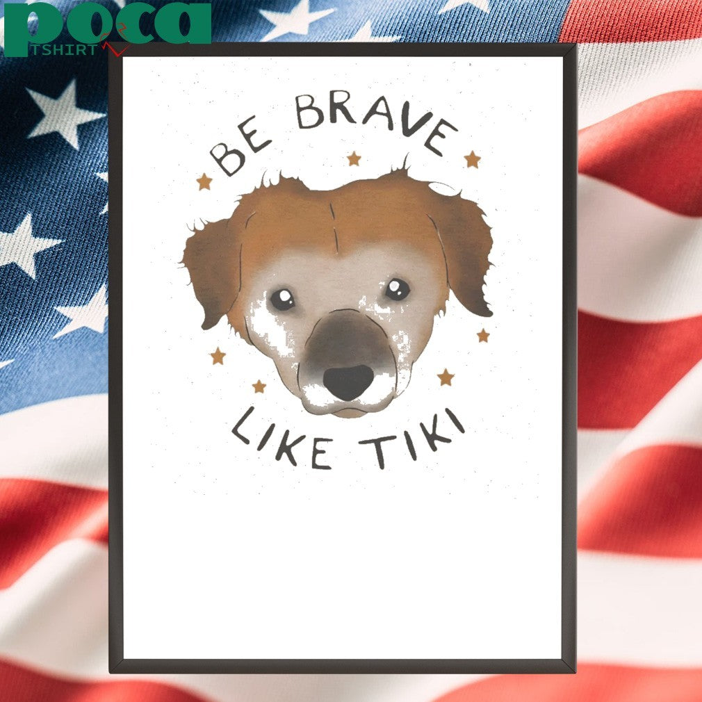Dog Be Brave Like Tiki Shirt