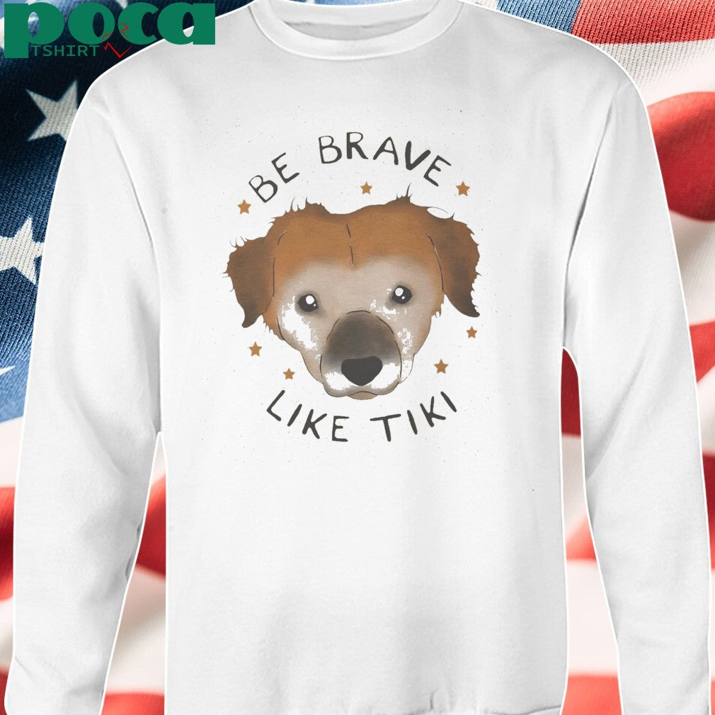 Dog Be Brave Like Tiki Shirt