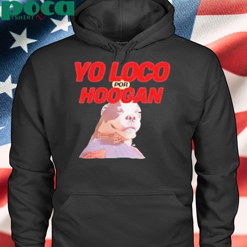 Dog Yo Loco Por Hoogan Shirt
