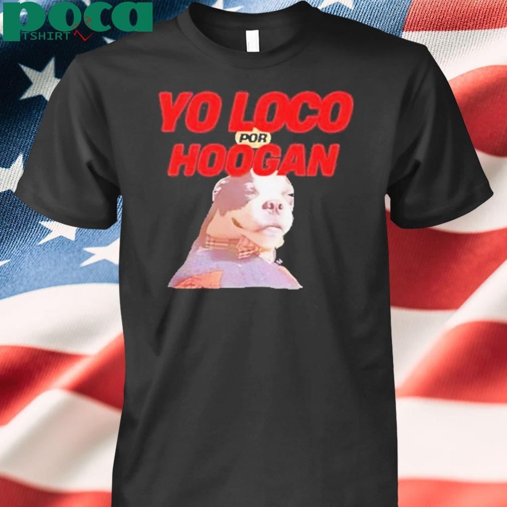 Dog Yo Loco Por Hoogan Shirt