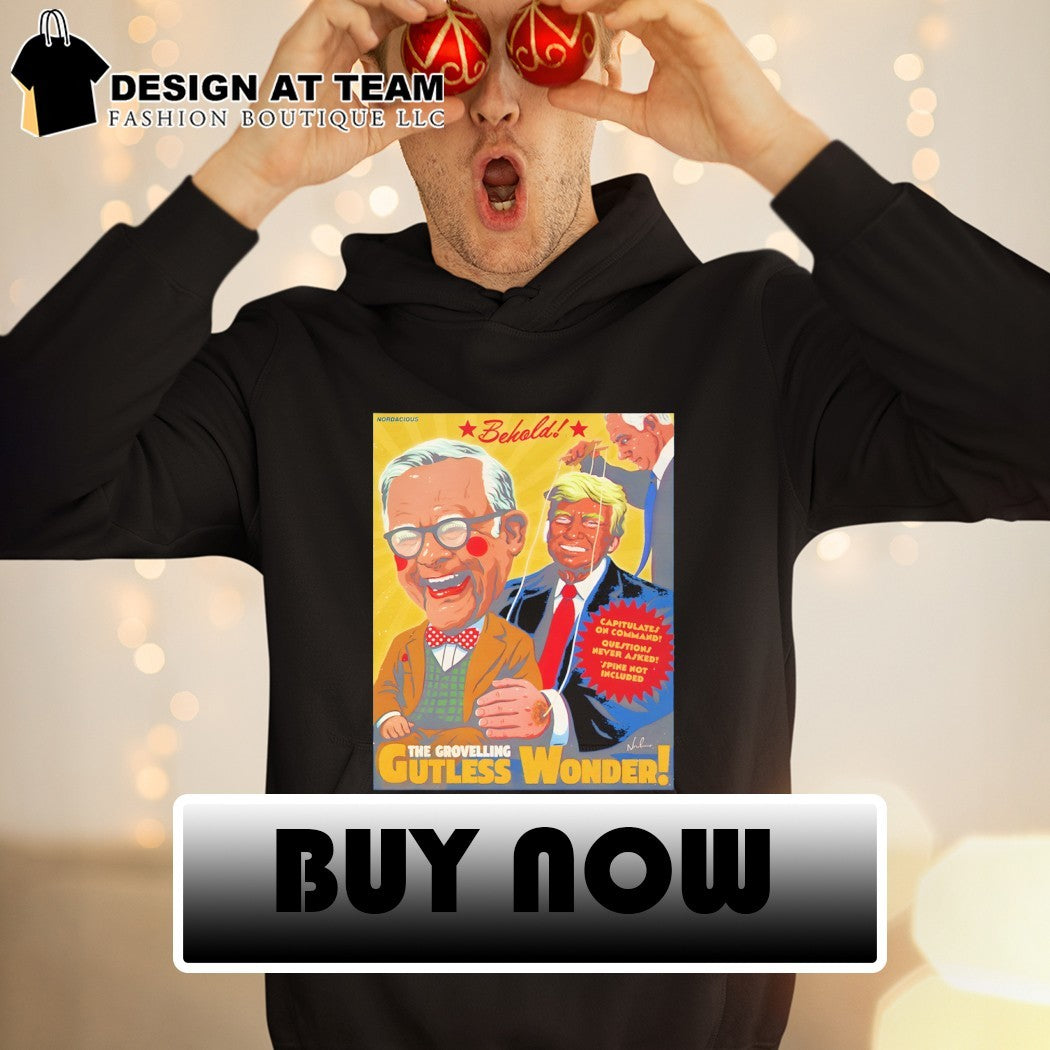 Donald Trump Behold The Grovelling Gutless Wonder capitulate on command shirt