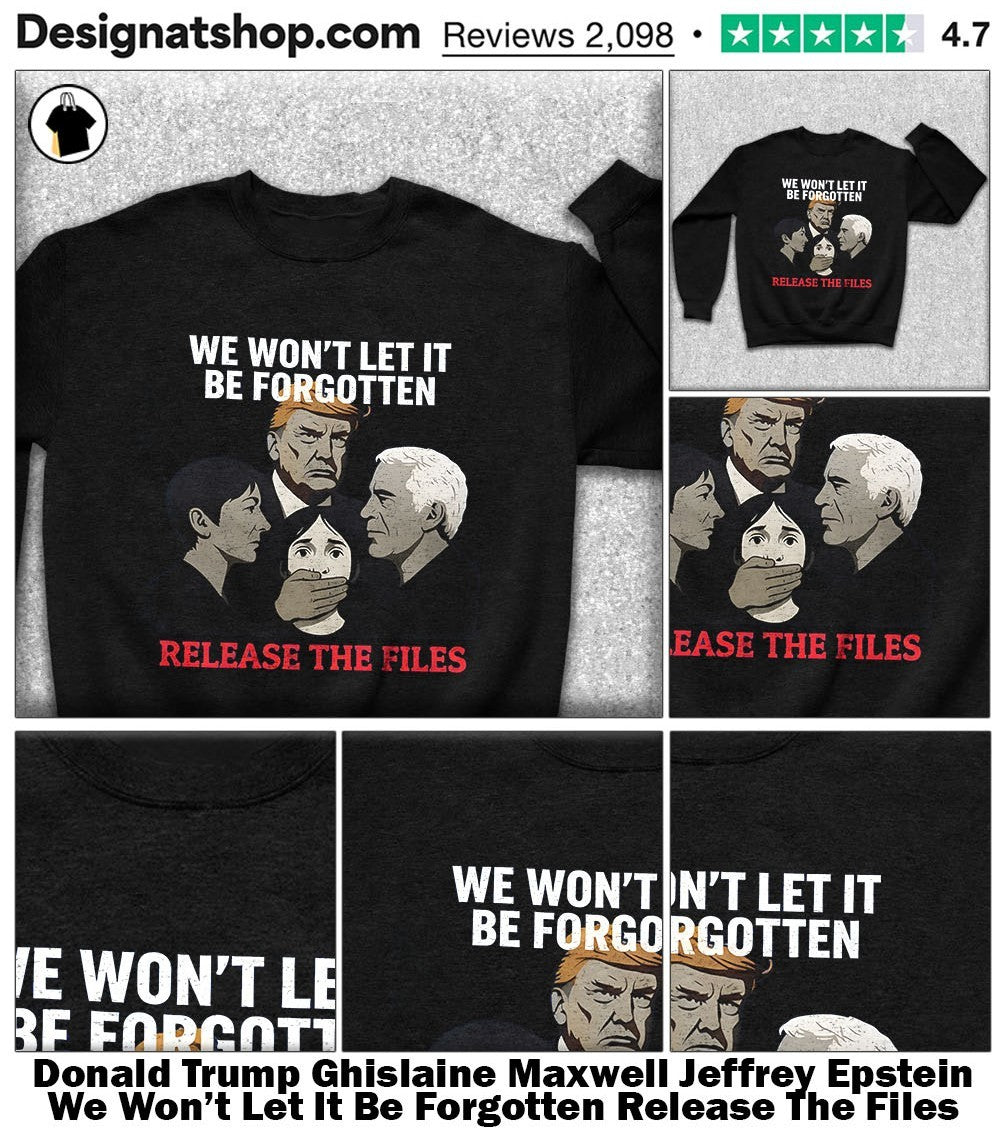 Donald Trump Ghislaine Maxwell Jeffrey Epstein We Won’t Let It Be Forgotten Release The Files shirt