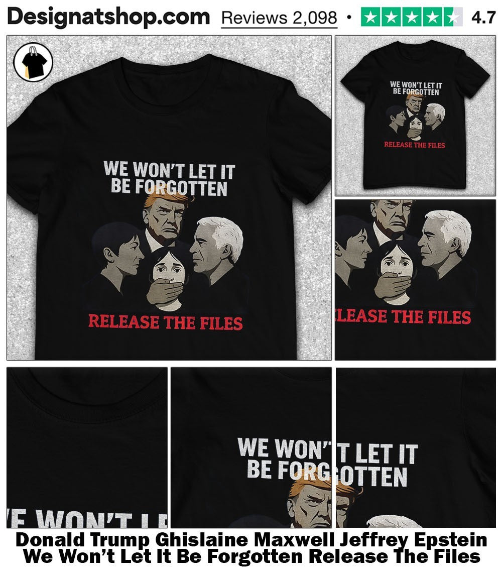 Donald Trump Ghislaine Maxwell Jeffrey Epstein We Won’t Let It Be Forgotten Release The Files shirt