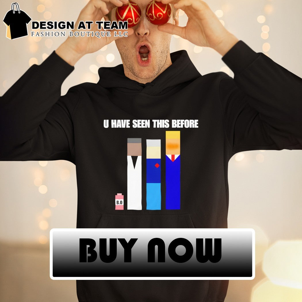 Donald Trump U Have Seen This Before political meme shirt