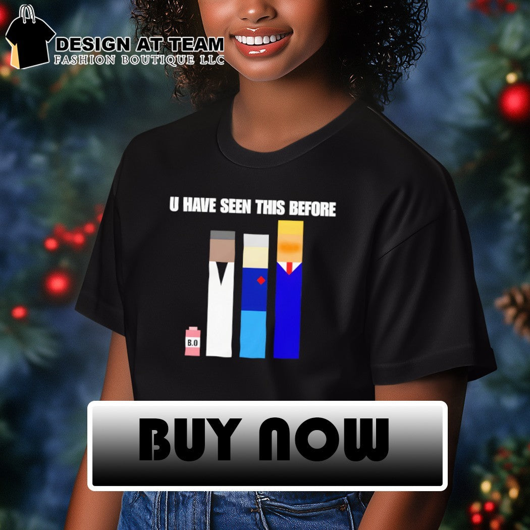 Donald Trump U Have Seen This Before political meme shirt