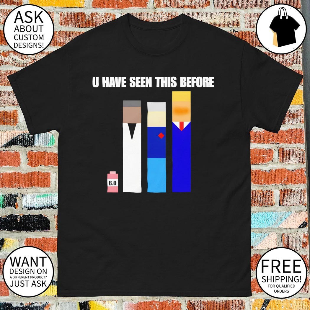 Donald Trump U Have Seen This Before political meme shirt