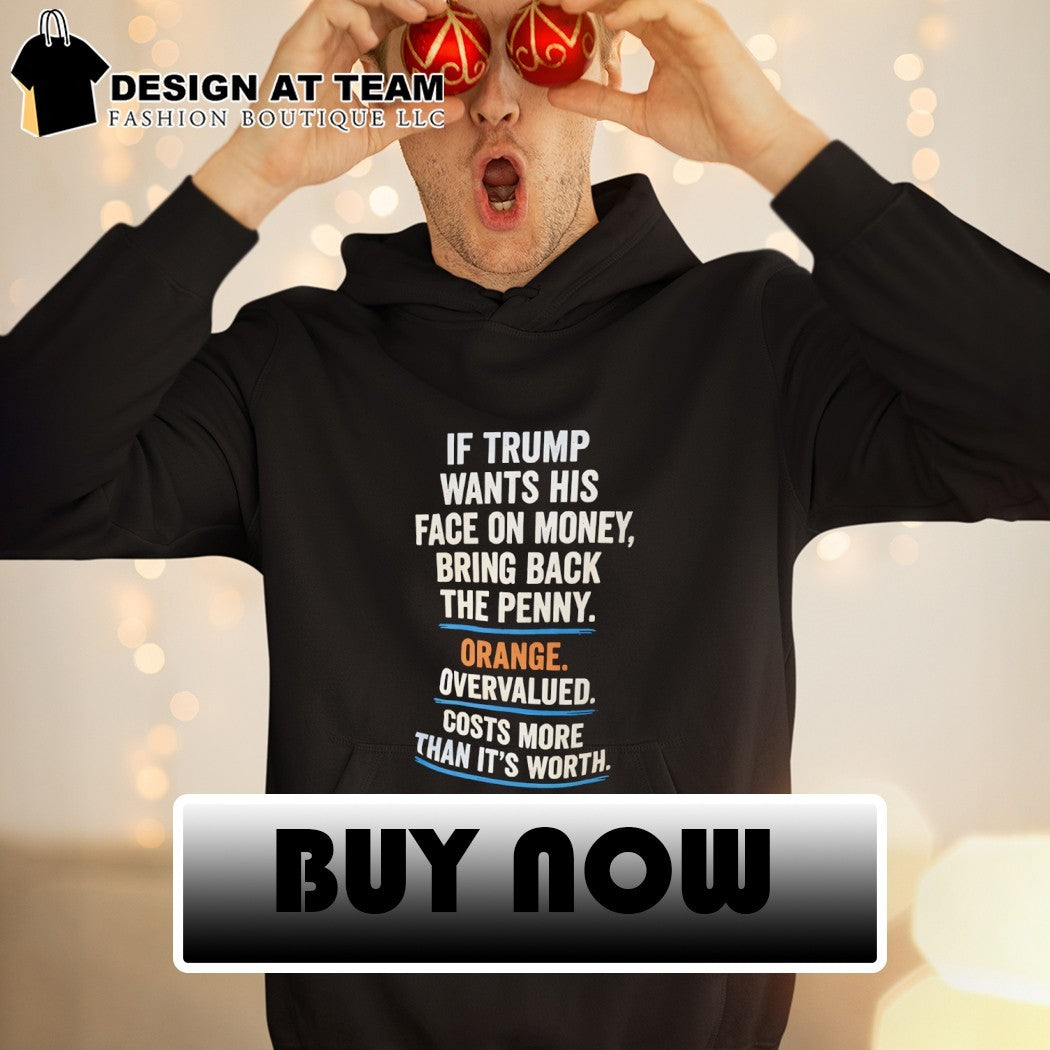 Donald Trump political satire if he wants his face on money bring back the penny shirt